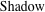 Shadow